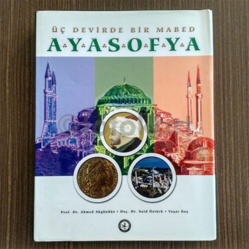 Ayasofya Üç Devirde Bir Mabed - Ahmed Akgündüz, Said Öztürk, Yaşar Baş