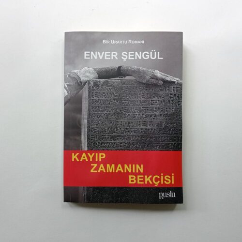 Kayıp Zamanın Bekçisi, Bir Urartu Romanı - Enver Şengül