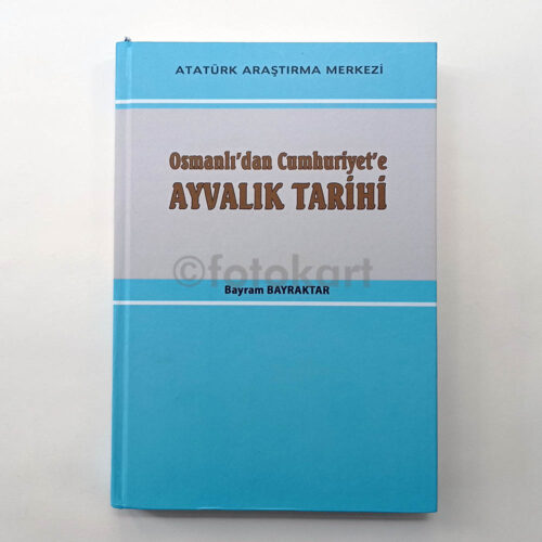Osmanlı'dan Cumhuriyet'e Ayvalık Tarihi - Bayram Bayraktar